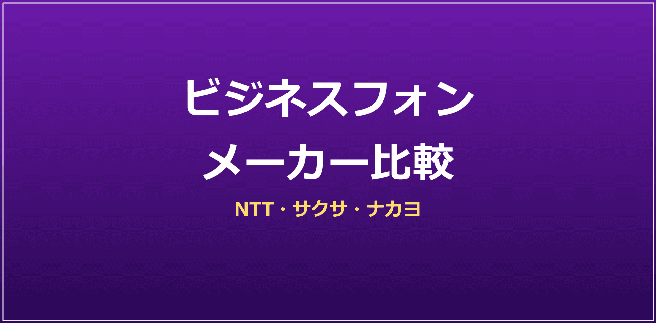 ビジネスフォンメーカー比較｜NTT・サクサ・ナカヨの違い