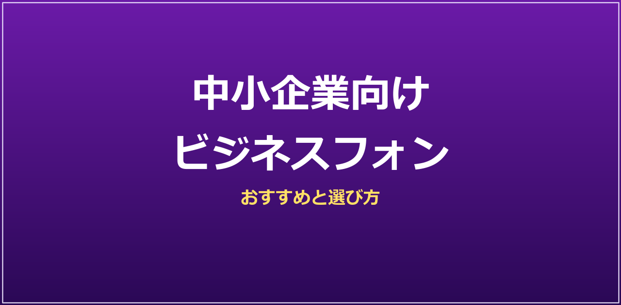 中小企業向けビジネスフォンおすすめ｜選び方と費用【2026年】