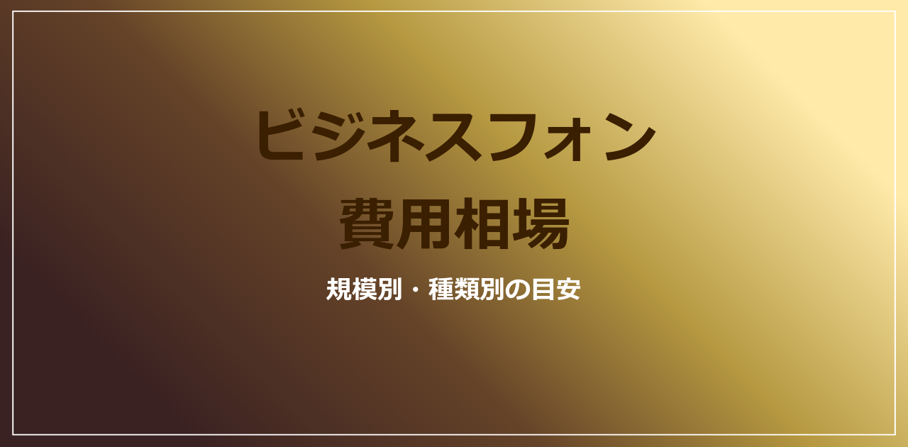 ビジネスフォンの費用相場｜規模別・種類別の目安【2026年】